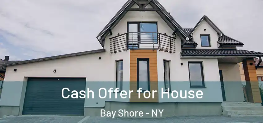  Cash Offer for House Bay Shore - NY