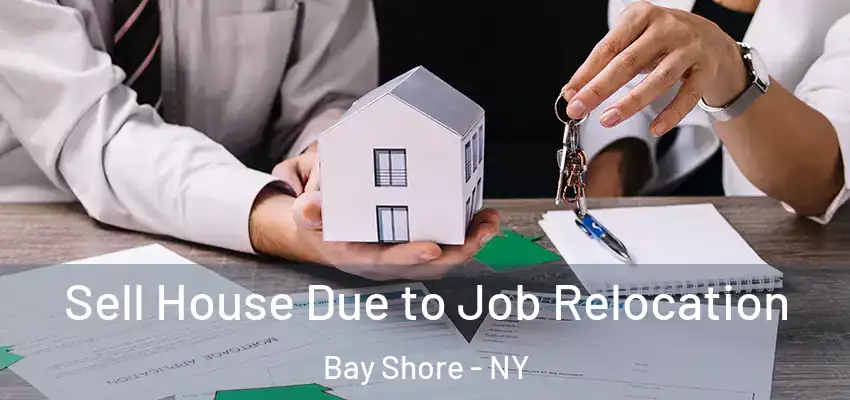 Sell House Due to Job Relocation Bay Shore - NY