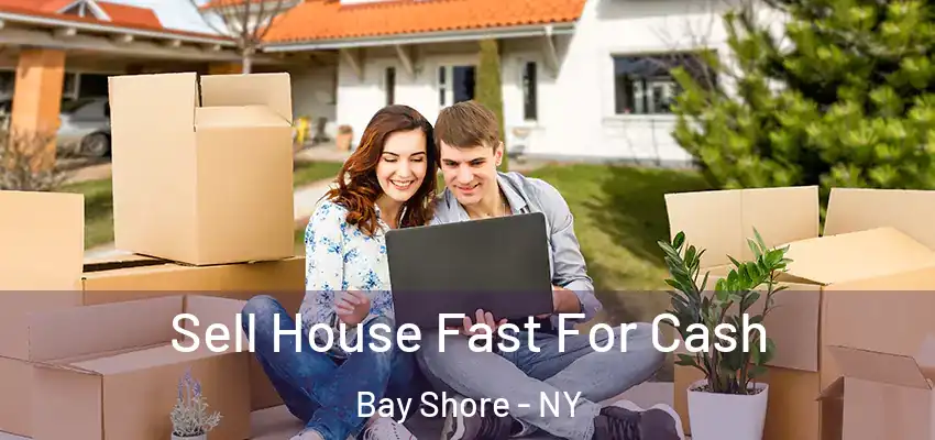 Sell House Fast For Cash Bay Shore - NY