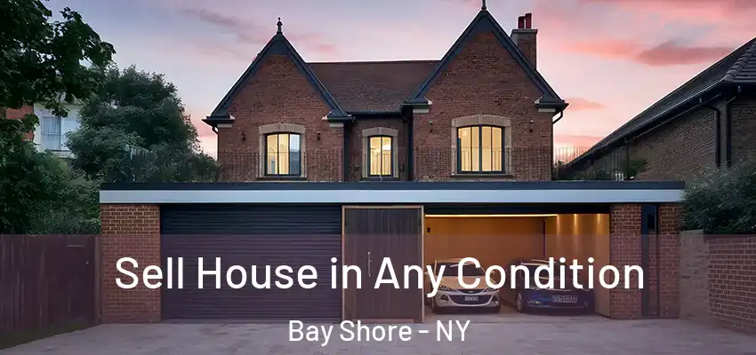 Sell House in Any Condition Bay Shore - NY