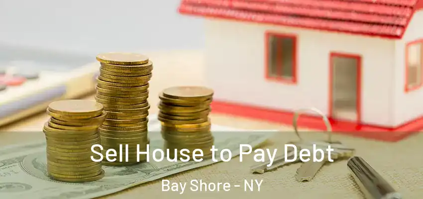 Sell House to Pay Debt Bay Shore - NY