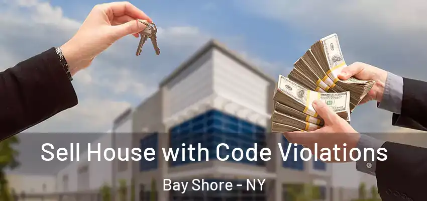 Sell House with Code Violations Bay Shore - NY