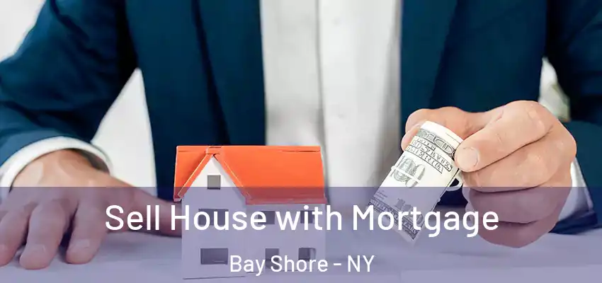 Sell House with Mortgage Bay Shore - NY