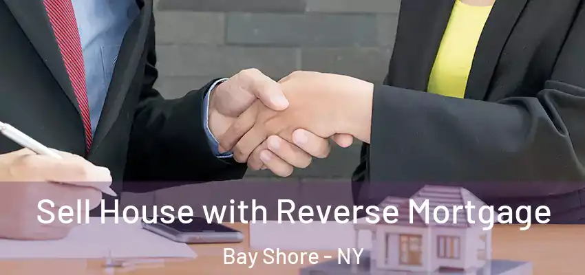 Sell House with Reverse Mortgage Bay Shore - NY