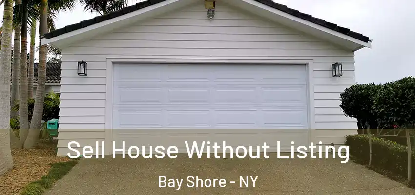 Sell House Without Listing Bay Shore - NY