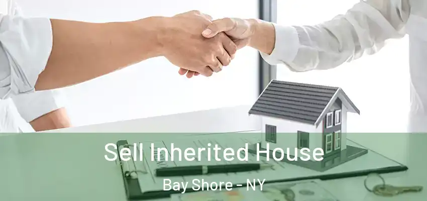 Sell Inherited House Bay Shore - NY