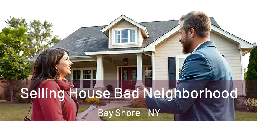  Selling House Bad Neighborhood Bay Shore - NY